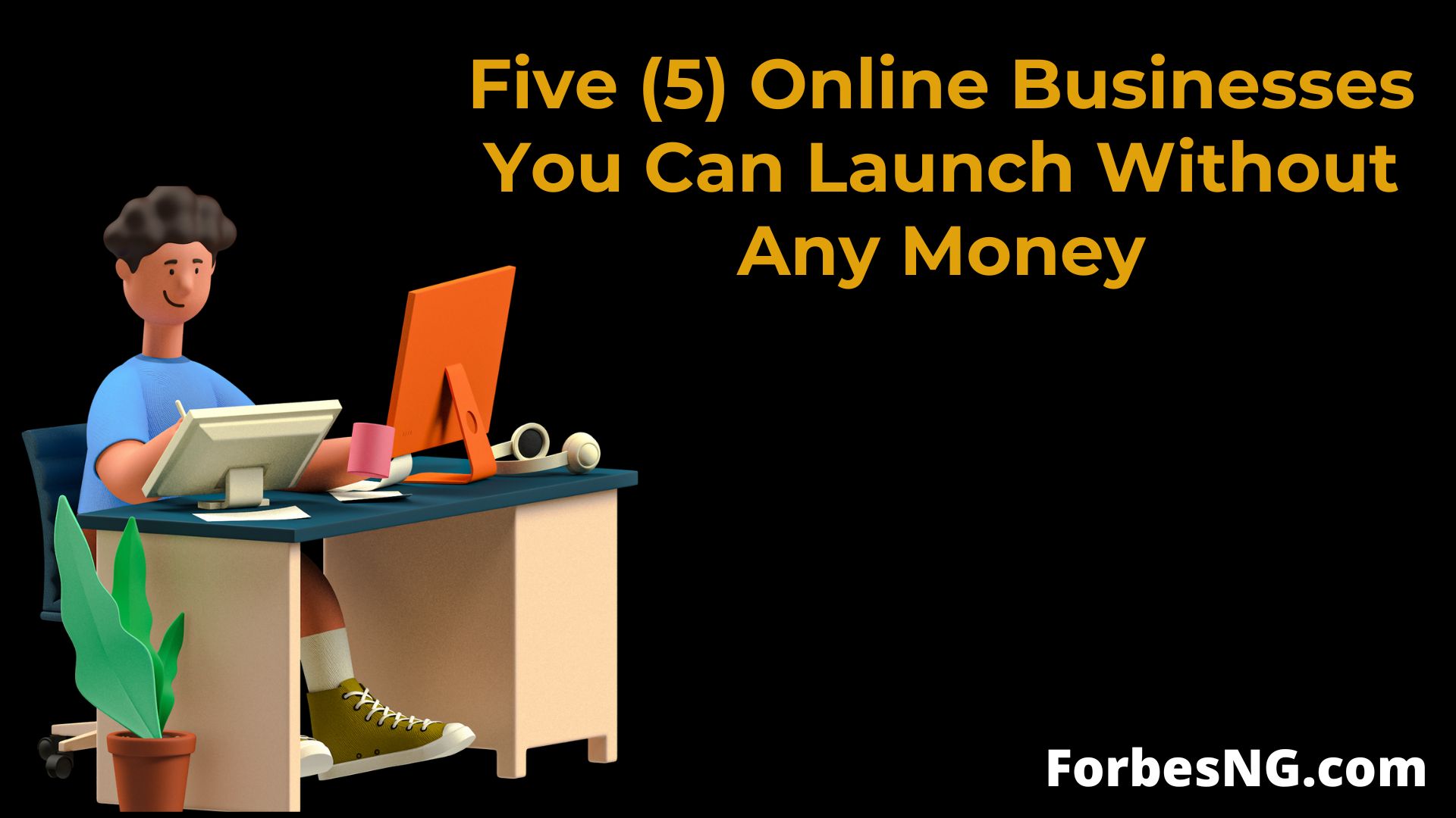 Five (5) Online Businesses You Can Launch Without Any Money